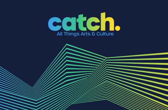 Catch – All things arts and culture